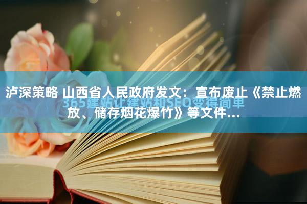 泸深策略 山西省人民政府发文:宣布废止《禁止燃放、储存烟花爆竹》等文件...